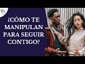 Cómo te manipulan  para seguir contigo