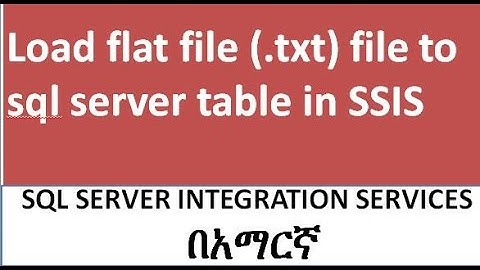 How to load Text file to sql server table table in SSIS Package በአማርኛ