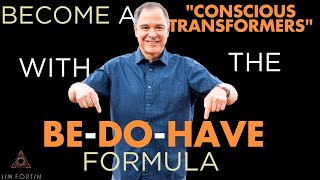 TheJimFortinPodcast - E47 - Become A “Conscious Transformers” With The BE-DO-HAVE Formula