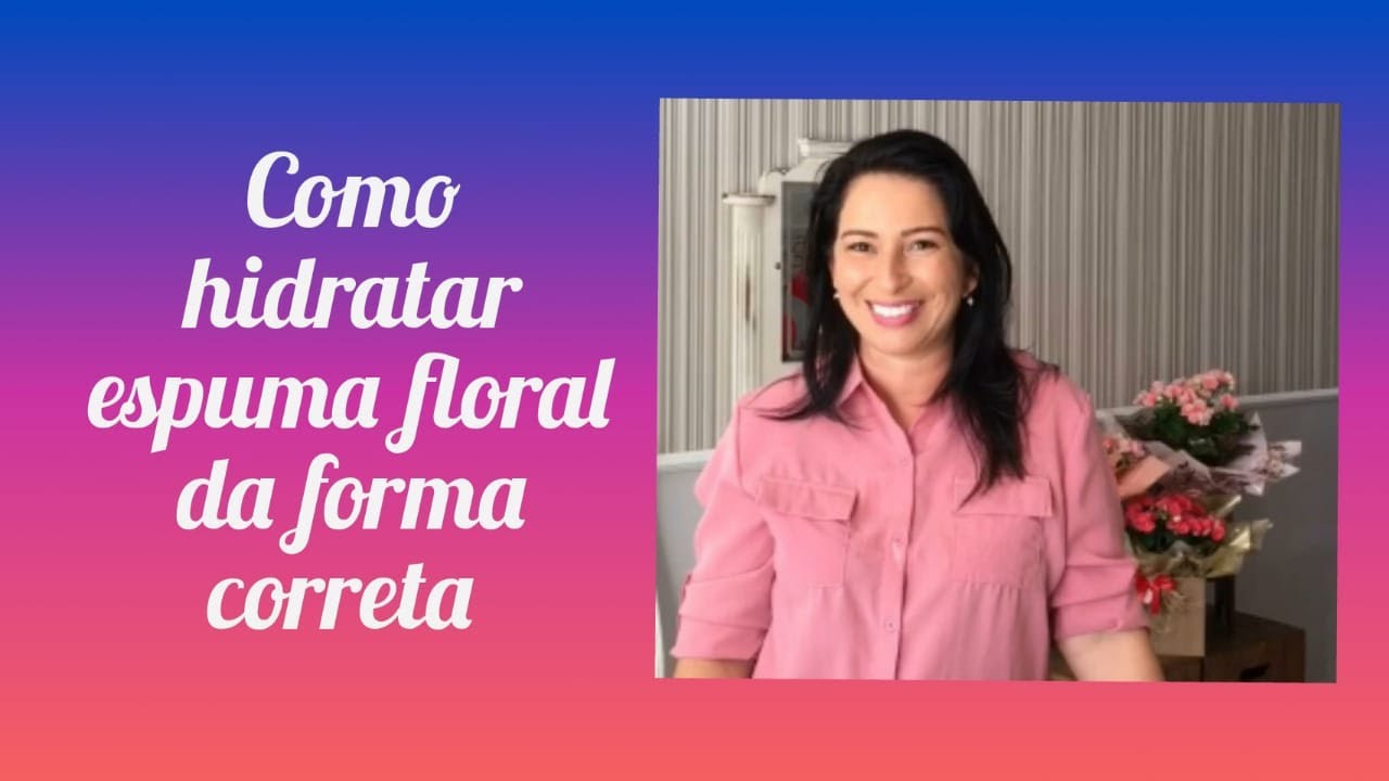 Como hidratar espuma floral da forma correta