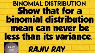 Show that for a binomial distribution mean can never be less than its variance. 