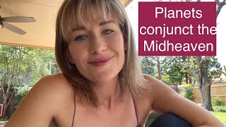Planets conjunct the Midheaven