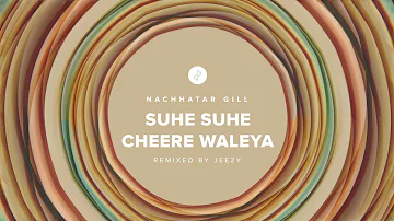 Suhe Suhe Cheere Waleya by Nachattar Gill | Remixed by Jeezy