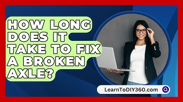How Long Does It Take To Fix A Broken Axle? - LearnToDIY360.com