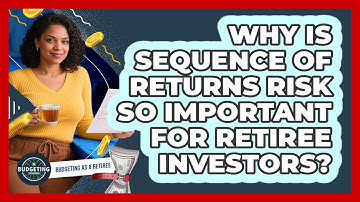 Why Is Sequence Of Returns Risk So Important For Retiree Investors? - Budgeting as a Retiree