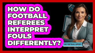 How Do Football Referees Interpret Fouls Differently? - The Football Xpert
