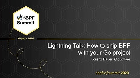 How to Ship BPF with Your Go project - Lorenz Bauer, Cloudflare - Full Lightning