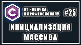 ИНИЦИАЛИЗАЦИЯ МАССИВА | СПОСОБЫ | СИ ШАРП  | C# ПРИМЕРЫ | C# ОТ НОВИЧКА К ПРОФЕССИОНАЛУ | # 25