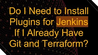 Do I Need to Install Plugins for Jenkins If I Already Have Git and Terraform