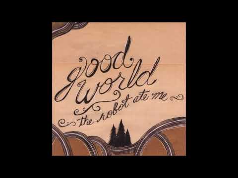 The Robot Ate Me — The Robot Ate Me-  Good World (full album)