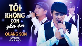 TÔI KHÔNG CÒN YÊU EM - QUANG SƠN | Tiếng Hát Dâng Đời