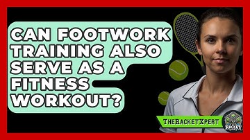 Can Footwork Training Also Serve As A Fitness Workout? - The Racket Xpert