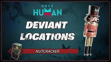 Nutcracker Deviant Location | Once Human Gameplay Guide