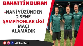 Bahattin Duran: Nani yüzünden 2 yıl Şampiyonlar Ligi maçı alamadık.