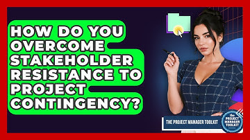 How Do You Overcome Stakeholder Resistance To Project Contingency? - The Project Manager Toolkit