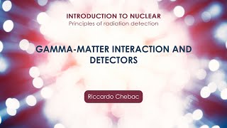 Gamma-matter interaction and detectors (Riccardo Chebac)