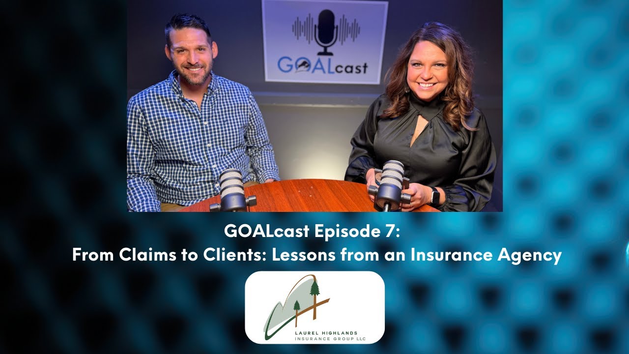 GOALcast Episode 7:  From Claims to Clients: Lessons from an Insurance Agency
