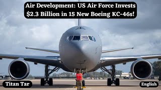 Air Development: US Air Force Invests $2.3 Billion in 15 New Boeing KC-46s!