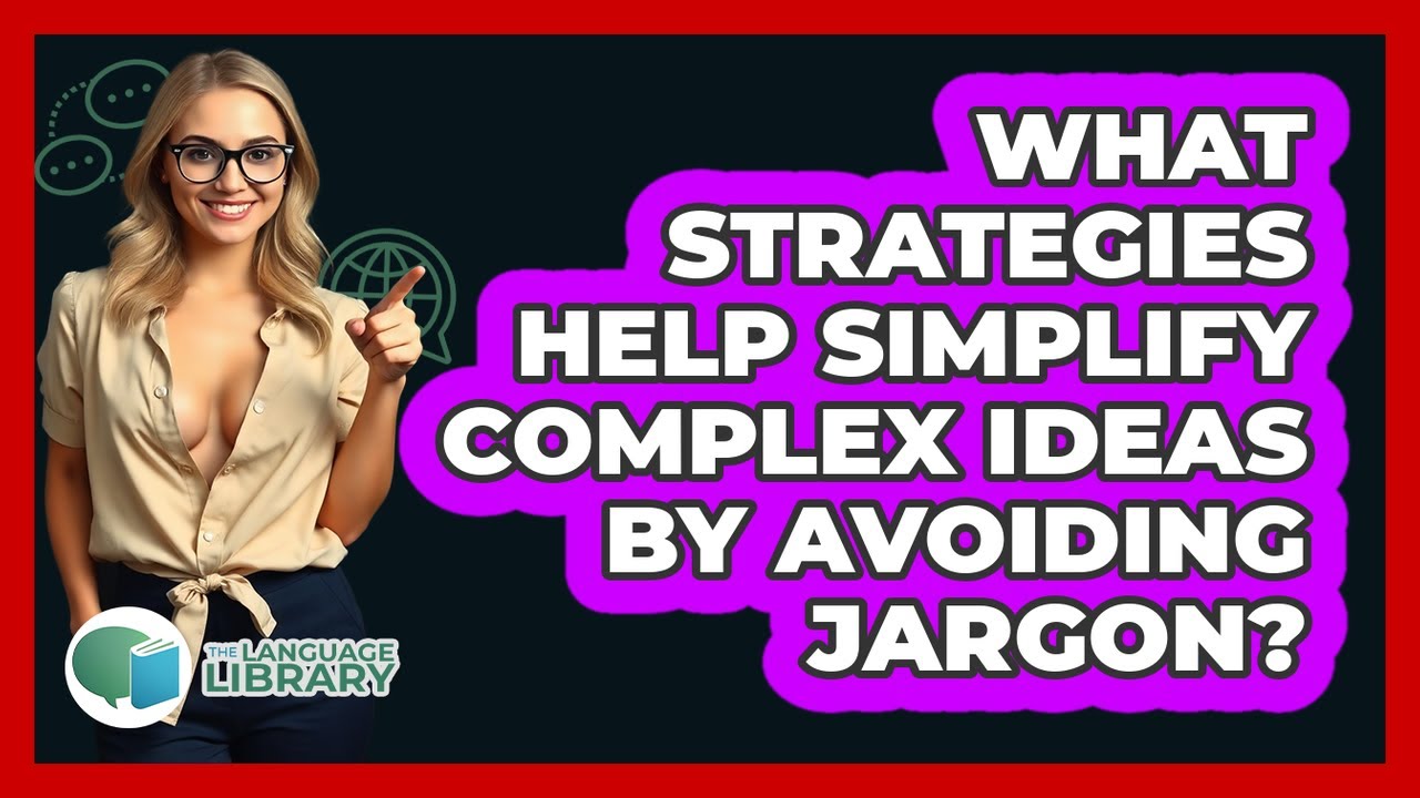 What Strategies Help Simplify Complex Ideas By Avoiding Jargon? - The Language Library