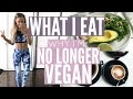 WHAT I EAT | Why I'm No Longer Vegan | Day In The Life