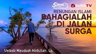 Renungan Islami Bahagialah di Jalan Surga - Ustadz Maududi Abdullah Lc. - 5 Menit yang Menginspirasi