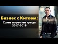 Бизнес с Китаем: Самые актуальные тренды 2017-2018