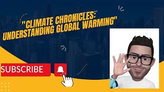 Climate Chronicles: Understanding Global Warming