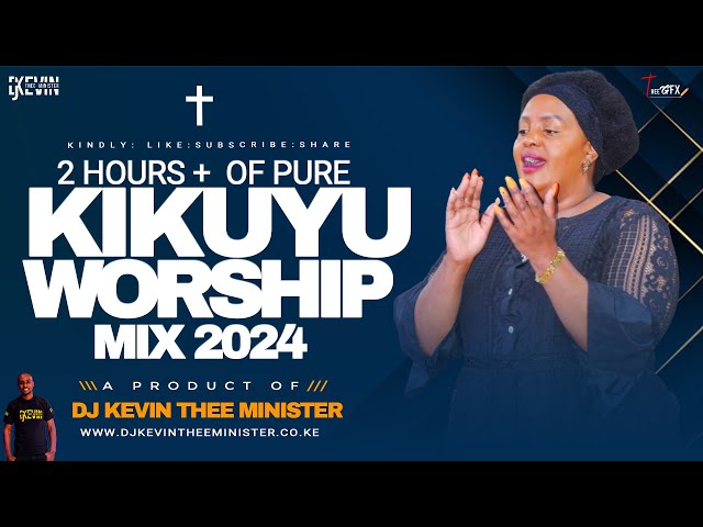 PURE KIKUYU WORSHIP MIX 2024 | 2 HOURS + NONSTOP | DJ KEVIN THEE MINISTER class=