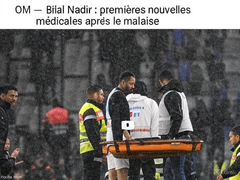 OM Bilal Nadir Premières Nouvelles Médicales Après Le Malaise