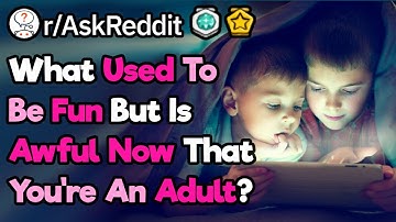 What Things Are Awesome As A Kid But Awful As An Adult? (r/AskReddit)