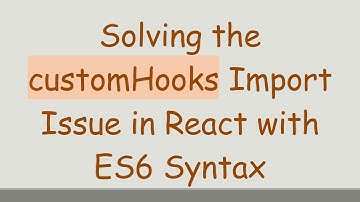 Solving the customHooks Import Issue in React with ES6 Syntax
