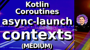 Multipart Kotlin Coroutines Course - E03 - Medium - async - launch - contexts