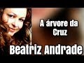 A árvore da Cruz - Beatriz Andrade (Legendado)