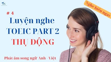 Luyện Nghe TOEIC Part 2 Thụ Động | Mọi Lúc, Mọi Nơi – Phát Âm Song Ngữ Anh-Việt Chuẩn Xác  #Phần 4