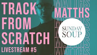 Track From Scratch 5 [Sunday Soup] - MATTHS Music Production Livestream