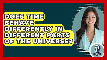 Does Time Behave Differently In Different Parts Of The Universe? - Philosophy Beyond