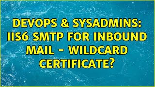 Devops & Sysadmins Iis6 Smtp For Inbound Mail - Wildcard Certificate?