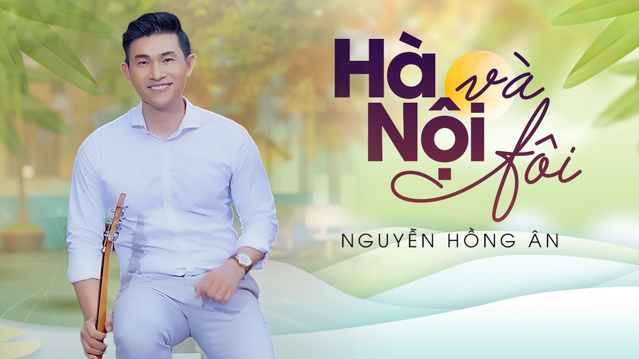 Hà Nội Và Tôi - Nguyễn Hồng Ân | Hà Nội ơi, Hà Nội ơi... Cái ngày tôi chia xa Hà Nội