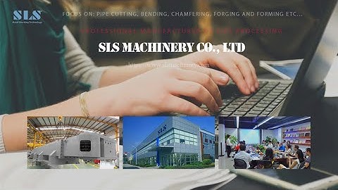 SLS Machinery manufacturer on pipe cutting, bending, chamfering, rotary swaging end forming machine