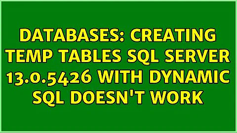Databases: Creating temp tables SQL Server 13.0.5426 with dynamic SQL doesn't work (3 Solutions!!)