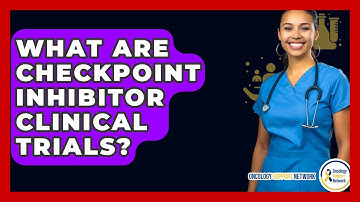 What Are Checkpoint Inhibitor Clinical Trials? - Oncology Support Network