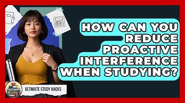 How Can You Reduce Proactive Interference When Studying? - Ultimate Study Hacks