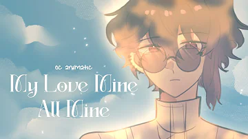 My Love Mine All Mine【OC Animatic.】