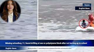 Missing schoolboy, 11, found drifting at sea on polystyrene block after not turning up to school