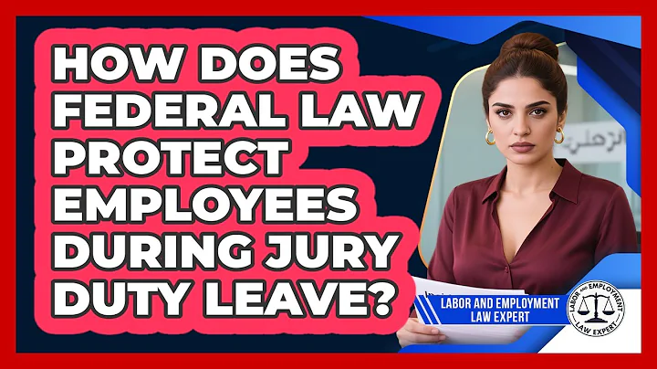 How Does Federal Law Protect Employees During Jury Duty Leave? - Labor and Employment Law Expert
