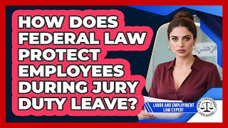 How Does Federal Law Protect Employees During Jury Duty Leave - Labor and Employment Law Expert