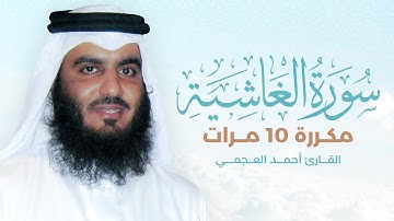 سورة الغاشية مكررة 10 مرات بصوت القارئ أحمد العجمي