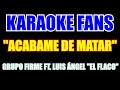 Grupo Firme ft Luis Ángel "El Flaco" Acábame De Matar - Karaoke
