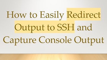 How to Easily Redirect Output to SSH and Capture Console Output