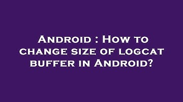 Android : How to change size of logcat buffer in Android?